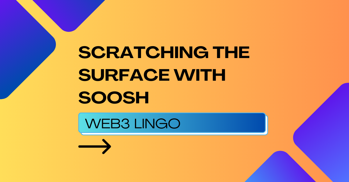 web3 lingo! - Scratching the surface with soosh
